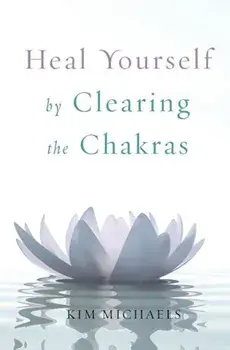 Heal Yourself by Clearing the Chakras, Paperback/Kim Michaels