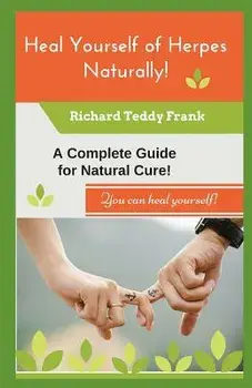 Heal Yourself of Herpes Naturally!: A Complete Guide for Natural Cure!, Paperback/Richard Teddy Frank