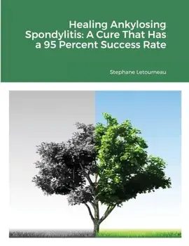 Healing Ankylosing Spondylitis: A Cure That Has a 95 Percent Success Rate, Paperback/Stephane Letourneau