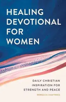 Healing Devotional for Women: Daily Christian Inspiration for Strength and Peace, Paperback/Rebecca Hastings