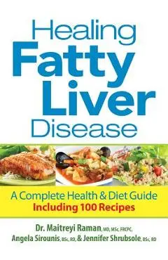 Healing Fatty Liver Disease: A Complete Health & Diet Guide, Including 100 Recipes - Maitreyi Raman