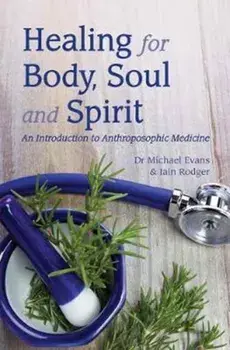 Healing for Body, Soul and Spirit. An Introduction to Anthroposophic Medicine, Paperback/Iain Rodger