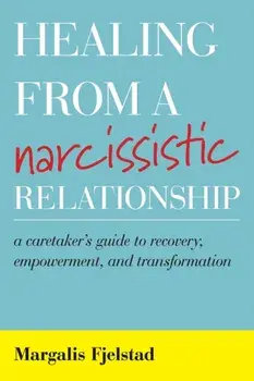 Healing from a Narcissistic Relationship: A Caretaker's Guide to Recovery, Empowerment, and Transformation, Paperback/Margalis Fjelstad