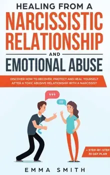 Healing from A Narcissistic Relationship and Emotional Abuse: Discover How to Recover, Protect and Heal Yourself after a Toxic Abusive Relationship wi, Hardcover/Emma Smith