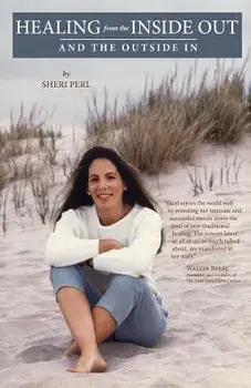 Healing from the Inside Out and the Outside in, Paperback/Sheri Perl