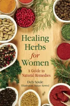 Healing Herbs for Women: A Guide to Natural Remedies, Paperback/Deb Soule