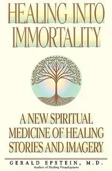 Healing Into Immortality: A New Spiritual Medicine of Healing Stories and Imagery, Paperback/Gerald Epstein