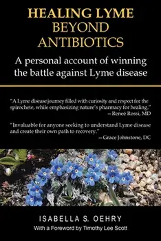 Healing Lyme Beyond Antibiotics: A Personal Account of Winning the Battle Against Lyme Disease, Paperback/Isabella S. Oehry