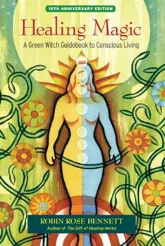 Healing Magic: A Green Witch Guidebook to Conscious Living, Paperback/Robin Rose Bennett