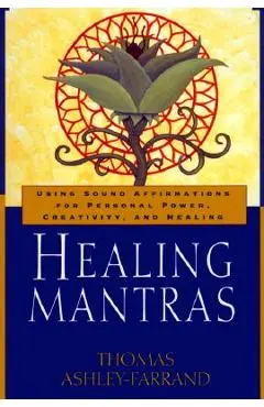 Healing Mantras: Using Sound Affirmations for Personal Power, Creativity, and Healing - Thomas Ashley-farrand