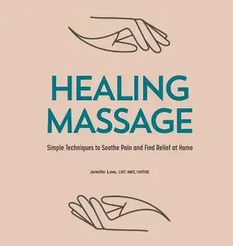 Healing Massage: Simple Techniques to Soothe Pain and Find Relief at Home, Paperback/Jennifer, Cmt Nmt Nmthe Love
