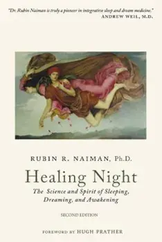 Healing Night: The Science and Spirit of Sleeping, Dreaming, and Awakening, Paperback/Rubin Naiman Phd