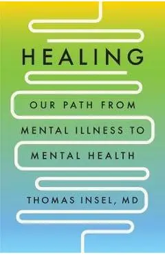 Healing: Our Path from Mental Illness to Mental Health - Thomas Insel