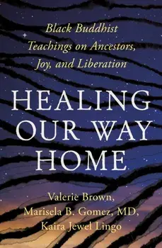 Healing Our Way Home. Black Buddhist Teachings on Ancestors, Joy, and Liberation, Paperback/Valerie Brown