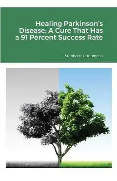 Healing Parkinson's Disease: A Cure That Has a 91 Percent Success Rate - Stephane Letourneau