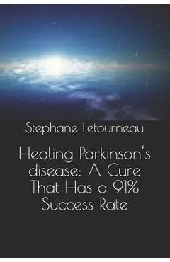 Healing Parkinson's disease: A Cure That Has a 91% Success Rate - Stephane Letourneau