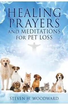 HEALING PRAYERS and MEDITATIONS for PET LOSS - Steven H. Woodward