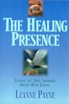 Healing Presence. Curing the Soul through Union with Christ, Paperback/Leanne Payne