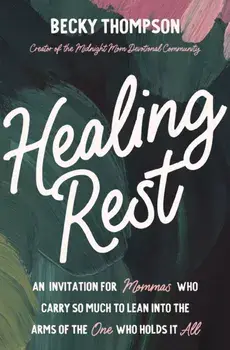 Healing Rest. An Invitation for Mommas Who Carry So Much to Lean into the Arms of the One Who Holds It All, Paperback/Becky Thompson