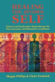 Healing the Divided Self: Clinical and Ericksonian Hypnotherapy for Dissociative Conditions, Paperback/Claire Frederick