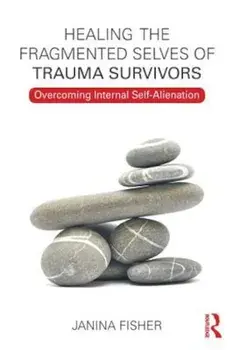 Healing the Fragmented Selves of Trauma Survivors: Overcoming Internal Self-Alienation, Paperback/Janina Fisher