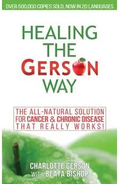 Healing The Gerson Way: The All-Natural Solution for Cancer & Chronic Disease - Charlotte Gerson