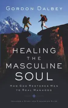 Healing the Masculine Soul: God's Restoration of Men to Real Manhood, Paperback/Gordon Dalbey