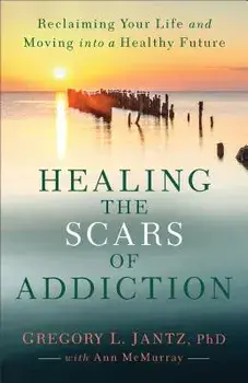Healing the Scars of Addiction: Reclaiming Your Life and Moving Into a Healthy Future, Paperback/Gregory L. Jantz