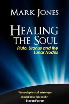 Healing the Soul: Pluto, Uranus and the Lunar Nodes, Paperback/Mark Jones