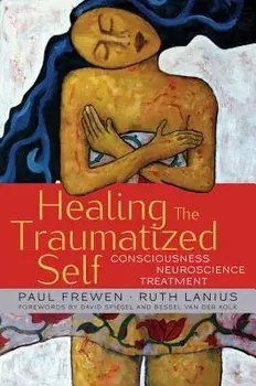 Healing the Traumatized Self: Consciousness, Neuroscience, Treatment, Hardcover/Paul Frewen