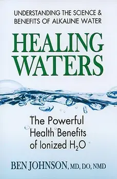 Healing Waters: The Powerful Health Benefits of Ionized H2O, Paperback/Ben Johnson
