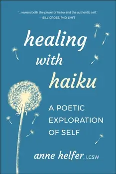Healing with Haiku. A Poetic Exploration of Self, Paperback/Anne Helfer