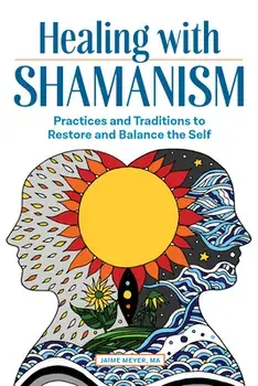 Healing with Shamanism: Practices and Traditions to Restore and Balance the Self, Paperback/Ma Meyer, Jaime
