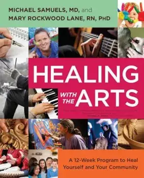 Healing with the Arts: A 12-Week Program to Heal Yourself and Your Community, Paperback/Michael Samuels
