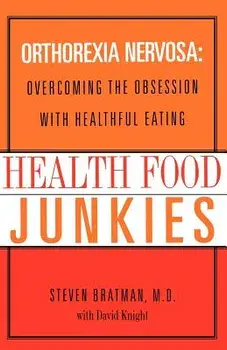 Health Food Junkies: The Rise of Orthorexia Nervosa - The Health Food Eating Disorder, Paperback/Steven Bratman