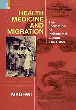 Health Medicine and Migration: TheFormation of Indentured Labour, c.1834-1920, Hardcover/Madhwi Jha