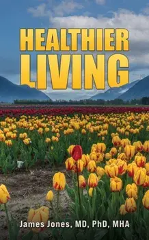 Healthier Living, Hardback/MD, PhD, MHA, James Jones