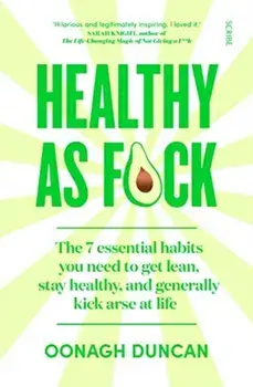 Healthy As F*ck. the 7 essential habits you need to get lean, stay healthy, and generally kick arse at life, Paperback/Oonagh Duncan