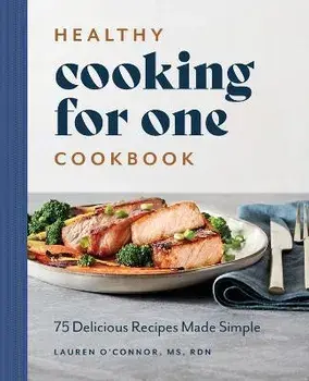 Healthy Cooking for One Cookbook: 75 Delicious Recipes Made Simple, Paperback/Lauren O'Connor