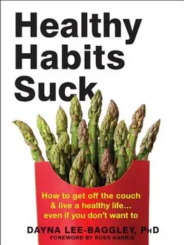 Healthy Habits Suck: How to Get Off the Couch and Live a Healthy Life... Even If You Don't Want to, Paperback/Dayna Lee-Baggley