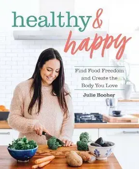 Healthy & Happy: Find Food Freedom and Create the Body You Love, Paperback/Julie Booher