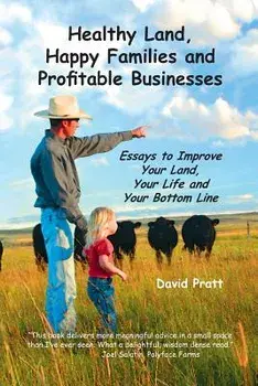 Healthy Land, Happy Families and Profitable Businesses: Essays to Improve Your Land, Your Life and Your Bottom Line, Paperback/David W. Pratt
