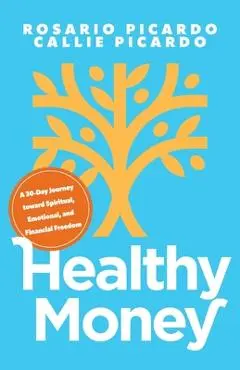 Healthy Money: A 30-Day Journey toward Spiritual, Emotional, and Financial Freedom - Rosario Picardo