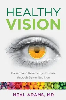 Healthy Vision: Prevent and Reverse Eye Disease Through Better Nutrition, Paperback/Neal Adams