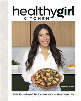 HealthyGirl Kitchen. 100+ Plant-Based Recipes to Live Your Healthiest Life, Hardback/Danielle Brown