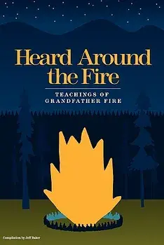 Heard Around the Fire: Teachings of Grandfather Fire, Paperback/Jeff Baker