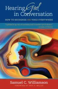 Hearing God in Conversation: How to Recognize His Voice Everywhere, Paperback/Samuel C. Williamson