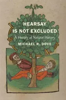 Hearsay Is Not Excluded. A History of Natural History, Paperback/Michael R. Dove