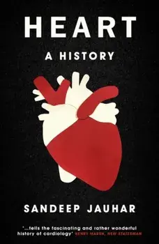 Heart: A History. Shortlisted for the Wellcome Book Prize 2019, Paperback/Sandeep Jauhar