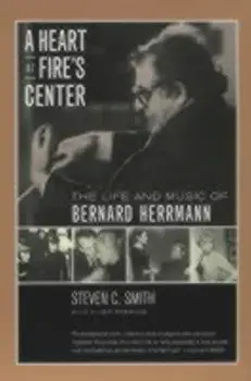 Heart at Fire's Center. The Life and Music of Bernard Herrmann, Paperback/Steven C. Smith